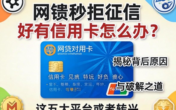 网贷秒拒征信好有信用卡怎么办？揭秘背后原因与破解之道，这五大平台或是转机