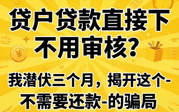 黑户贷款直接下不用审核?我潜伏三个月,揭开这个-不需要还款-的骗局
