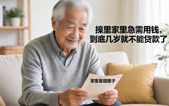 求助！家里老人急需用钱，到底几岁就不能贷款了？求靠谱路子！