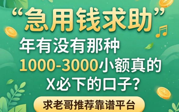 急用钱求助！2026年有没有那种1000-3000小额真的必下的口子？求老哥推荐靠谱平台！