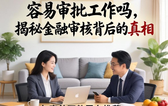 贷款容易审批工作吗?揭秘金融审核背后的真相与高效下款平台推荐