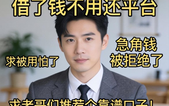 有没有那种借了钱不用还的平台？急用钱被拒怕了，求老哥们推荐个靠谱口子！