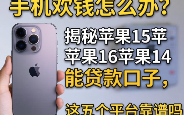 苹果手机缺钱怎么办？揭秘苹果15苹果16苹果14能贷款的口子，这五个平台靠谱吗？