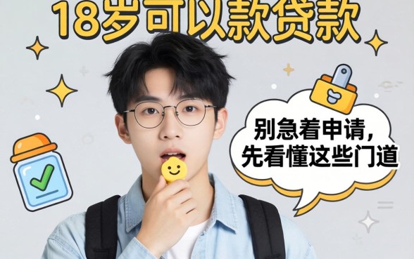 刚满18岁可以贷款的有哪些？别急着申请，先看懂这些门道