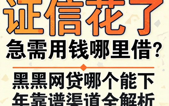 征信花了急需用钱哪里借?黑户网贷哪个能下2026年靠谱渠道全解析