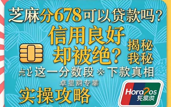 芝麻分678可以贷款吗？信用良好却被拒？揭秘这一分数段的下款真相与实操攻略