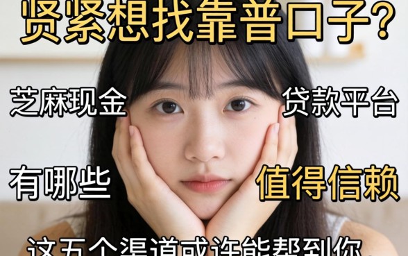 手头紧想找靠谱口子？芝麻现金贷款平台有哪些值得信赖？这五个渠道或许能帮到你