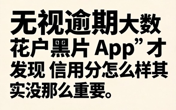 我试了那些无视逾期大数据花户黑户的app，才发现信用分怎么样其实没那么重要