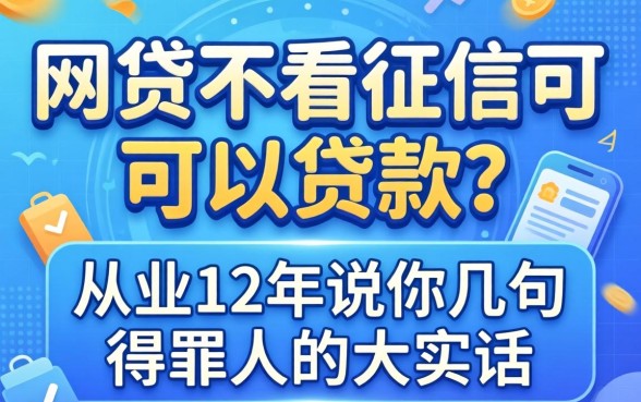 哪个网贷不看征信可以贷款？从业12年说几句得罪人的大实话