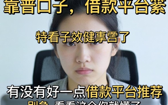 最近手头紧想找个靠谱口子,有没有好一点的借款平台推荐?别急,看完这个你就懂了