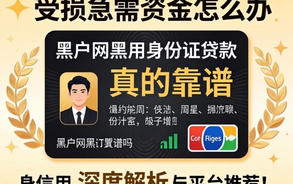 信用受损急需资金怎么办？黑户网黑用身份证贷款真的靠谱吗？深度解析与平台推荐