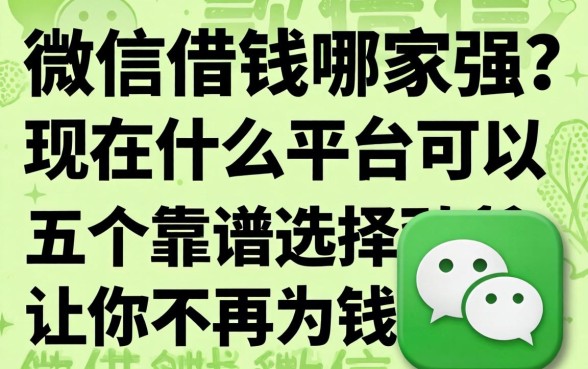 微信借钱哪家强？现在什么平台可以借款到微信？这五个靠谱选择让你不再为钱发愁