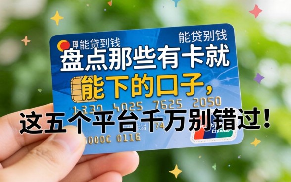 手里只有一张信用卡能贷到钱吗？盘点那些有卡就能下的口子，这五个平台千万别错过！