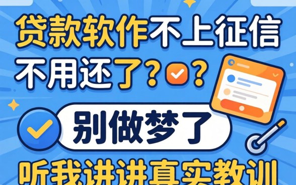 什么贷款软件不上征信不用还了?别做梦了,听我讲讲真实教训