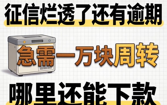 征信烂透了还有逾期，急需一万块周转，哪里还能下款？