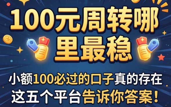 急需100元周转哪里最稳？小额100必过的口子真的存在吗？这五个平台告诉你答案！