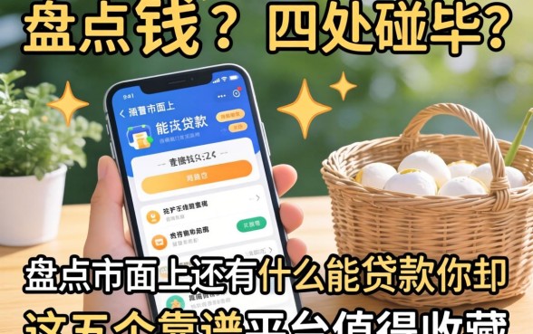 急需用钱却四处碰壁？盘点市面上还有什么能贷款的app，这五个靠谱平台值得收藏