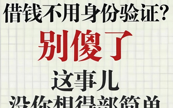 借钱不用身份验证？别傻了，这事儿没你想得那么简单