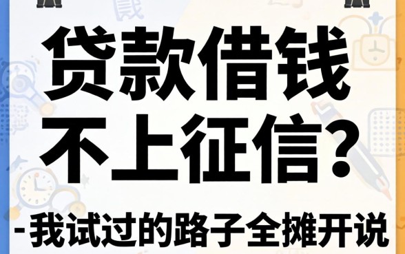 怎么贷款借钱不上征信？我试过的路子全摊开说