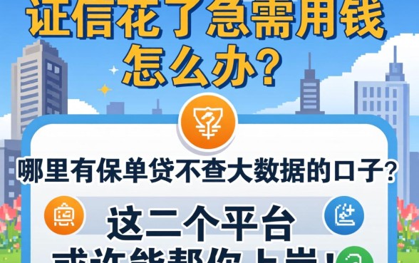 征信花了急需用钱怎么办？哪里有保单贷不查大数据的口子？这几个平台或许能帮你上岸！