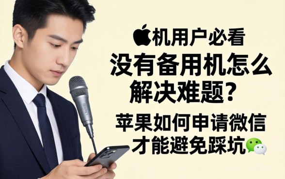 苹果手机用户必看：没有备用机怎么解决难题？苹果如何申请微信才能避免踩坑？