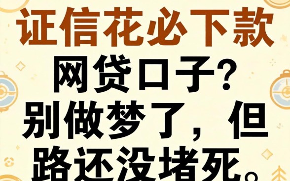 2026征信花必下款的网贷口子？别做梦了，但路还没堵死