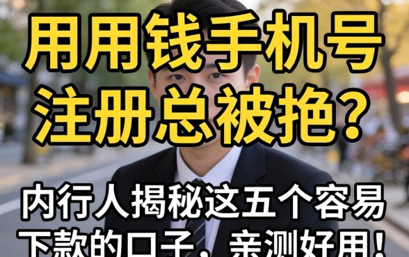 急用钱手机号注册总被拒?内行人揭秘这五个容易下款的口子,亲测好用!