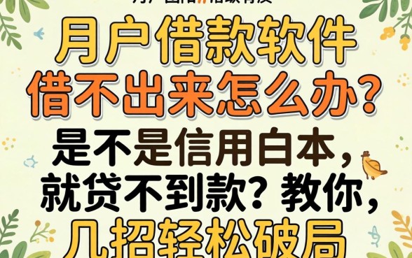 白户借款软件借不出来怎么办？是不是信用白户就贷不到款？教你几招轻松破局