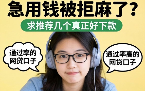 急用钱被拒麻了?求推荐几个真正好下款、通过率高的网贷口子!