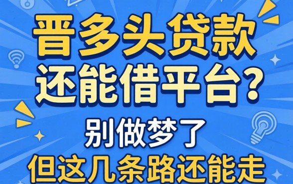 2026年多头贷款还能借的平台？别做梦了，但这几条路还能走