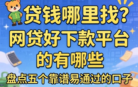 急需用钱哪里找？网贷好下款的平台有哪些呢？盘点五个靠谱易通过的口子