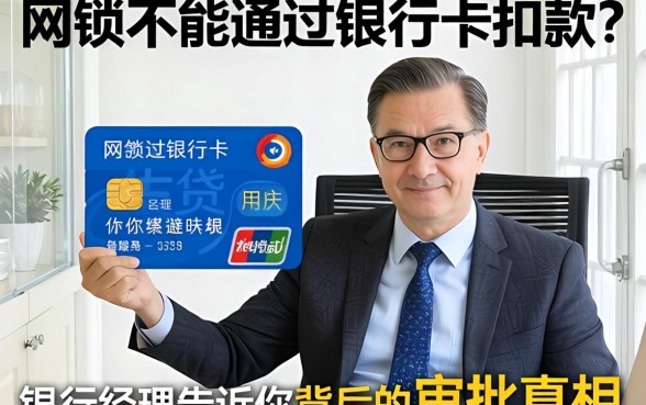 网贷不能通过银行卡扣款?银行经理告诉你背后的审批真相