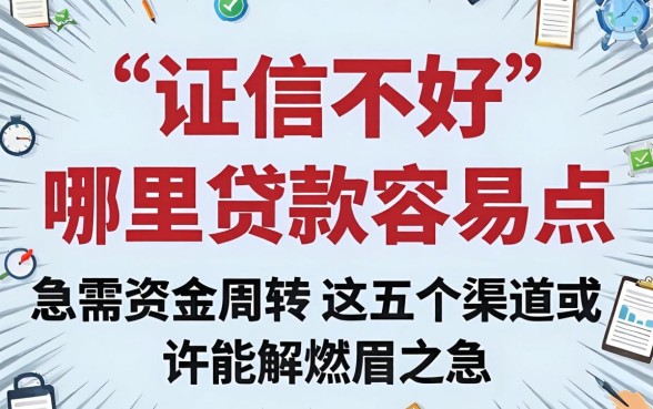 征信不好哪里贷款容易点？急需资金周转，这五个渠道或许能解燃眉之急
