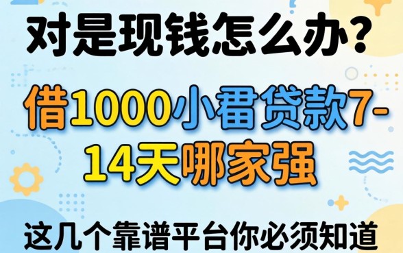急需用钱怎么办？借1000小额贷款7-14天哪家强？这几个靠谱平台你必须知道