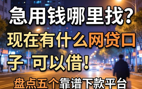 深夜急用钱哪里找？现在有什么网贷口子可以借？盘点五个靠谱下款平台