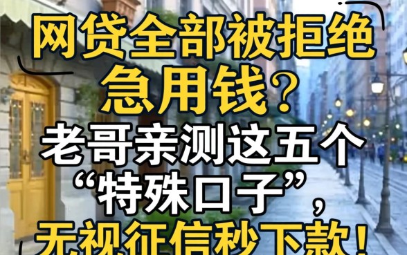 网贷全部被拒急用钱?老哥亲测这五个“特殊口子”,无视征信秒下款!