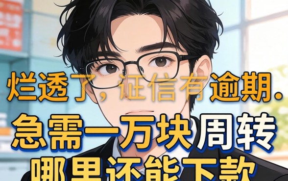 征信烂透了还有逾期，急需一万块周转，哪里还能下款？