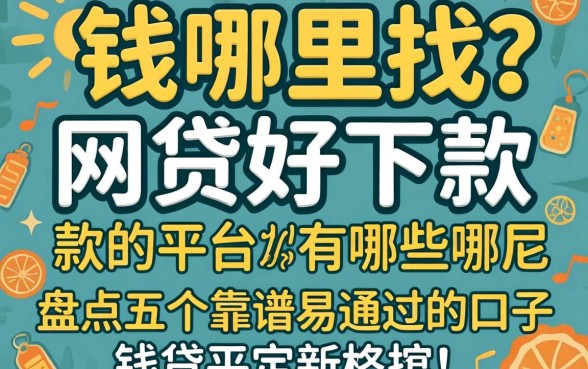急需用钱哪里找？网贷好下款的平台有哪些呢？盘点五个靠谱易通过的口子