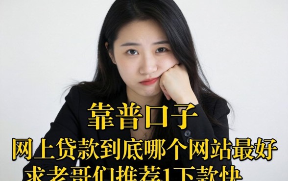 最近手头紧想找个靠谱口子，网上贷款到底哪个网站最好？求老哥们推荐几个下款快的！