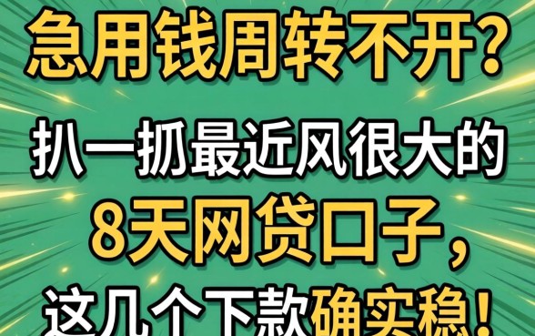 急用钱周转不开?扒一扒最近风很大的8天网贷口子,这几个下款确实稳!