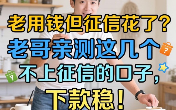 急用钱但征信花了?老哥亲测这几个不上征信的口子,下款稳!