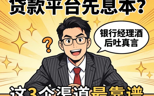 什么贷款平台先息后本？银行经理酒后吐真言，这3个渠道最靠谱