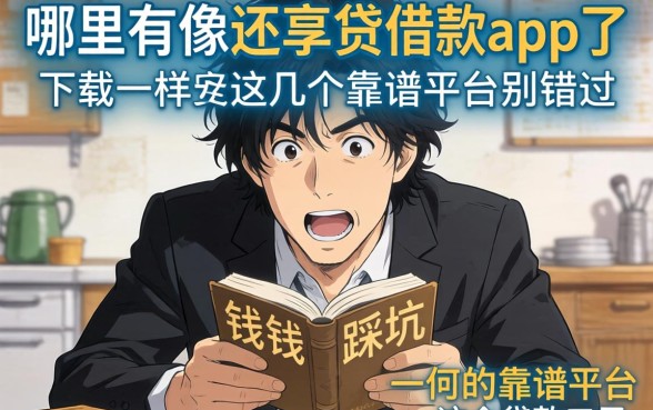 急需用钱却怕踩坑？哪里有像还享贷借款app下载一样安全的贷款口子？这几个靠谱平台别错过