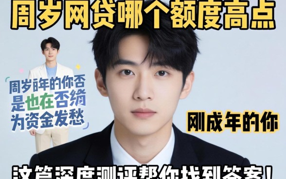 20周岁网贷哪个额度高点?刚成年的你是否也在为资金发愁,这篇深度测评帮你找到答案