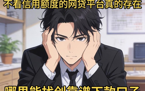 急需用钱却四处碰壁？不看信用额度的网贷平台真的存在吗？哪里能找到靠谱的下款口子？