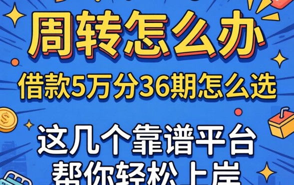 急需周转怎么办？借款5万分36期怎么选？这几个靠谱平台帮你轻松上岸