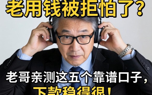 急用钱被拒怕了?老哥亲测这五个靠谱口子,下款稳得很!