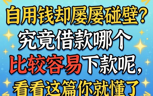 急用钱却屡屡碰壁？究竟借款哪个比较容易下款呢，看完这篇你就懂了