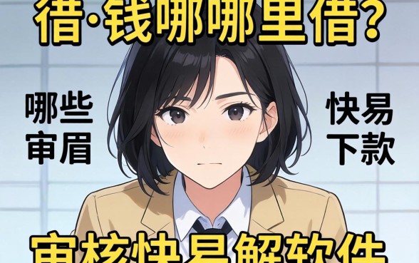 急需用钱哪里借？哪些审核快易下款的软件能解燃眉之急？