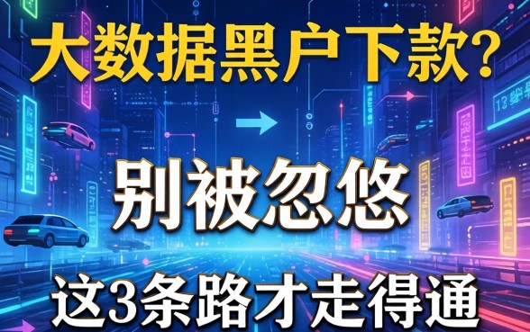 网贷大数据黑户下款?别被忽悠,这3条路才走得通